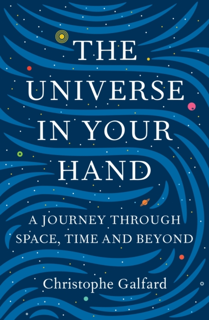 The Universe in Your Hand : A Journey Through Space, Time and Beyond, Hardback Book