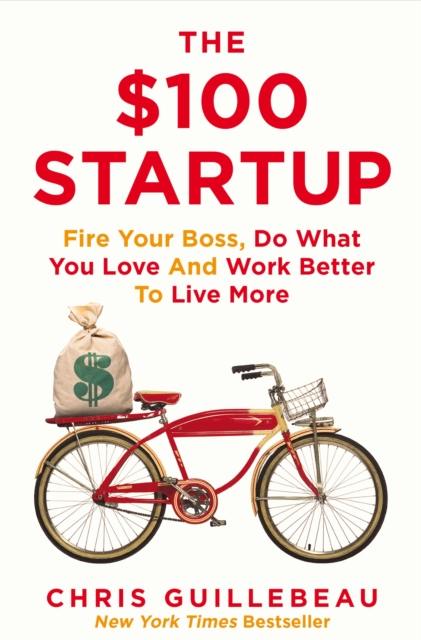 The $100 Startup : Fire Your Boss, Do What You Love and Work Better To Live More, Paperback / softback Book