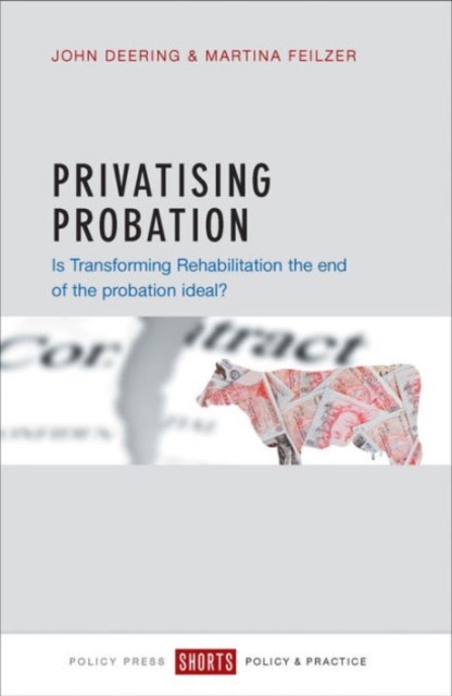 Privatising Probation : Is Transforming Rehabilitation the End of the Probation Ideal?, Paperback / softback Book