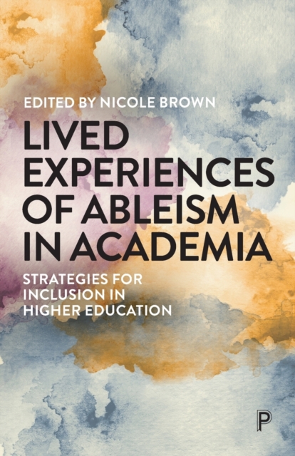 Lived Experiences of Ableism in Academia : Strategies for Inclusion in Higher Education, Paperback / softback Book