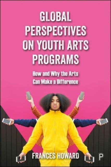 Global Perspectives on Youth Arts Programs : How and Why the Arts Can Make a Difference, Paperback / softback Book