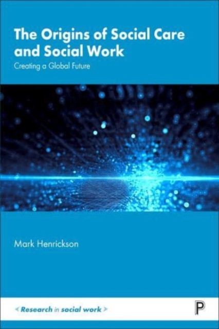 The Origins of Social Care and Social Work : Creating a Global Future, Paperback / softback Book
