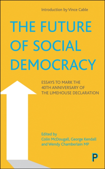 The Future of Social Democracy : Essays to Mark the 40th Anniversary of the Limehouse Declaration, PDF eBook