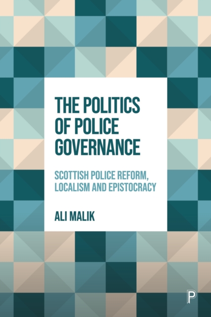 The Politics of Police Governance : Scottish Police Reform, Localism, and Epistocracy, EPUB eBook