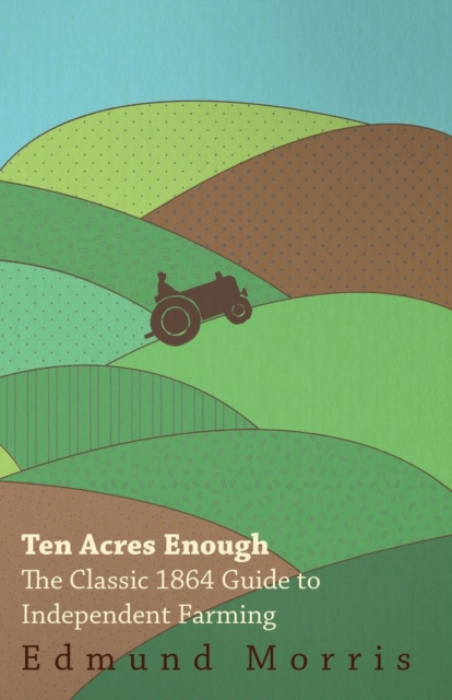 Ten Acres Enough - The Classic 1864 Guide to Independent Farming, EPUB eBook