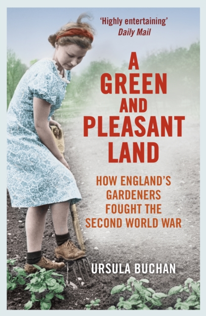 A Green and Pleasant Land : How England s Gardeners Fought the Second World War, EPUB eBook