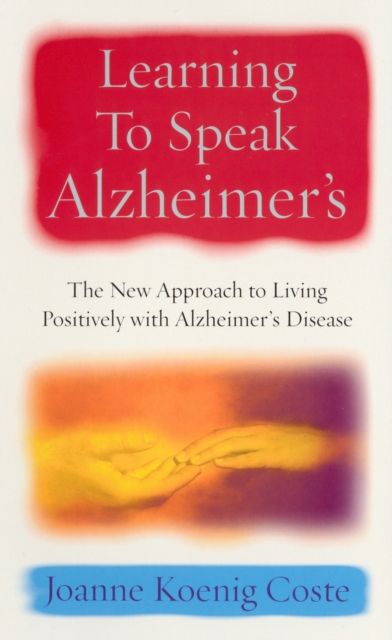 Learning To Speak Alzheimers : The new approach to living positively with Alzheimers Disease, EPUB eBook