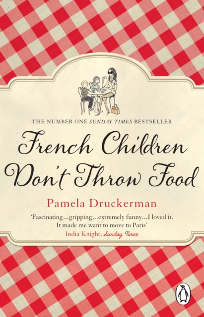 French Children Don't Throw Food : The hilarious NO. 1 SUNDAY TIMES BESTSELLER changing parents  lives, EPUB eBook