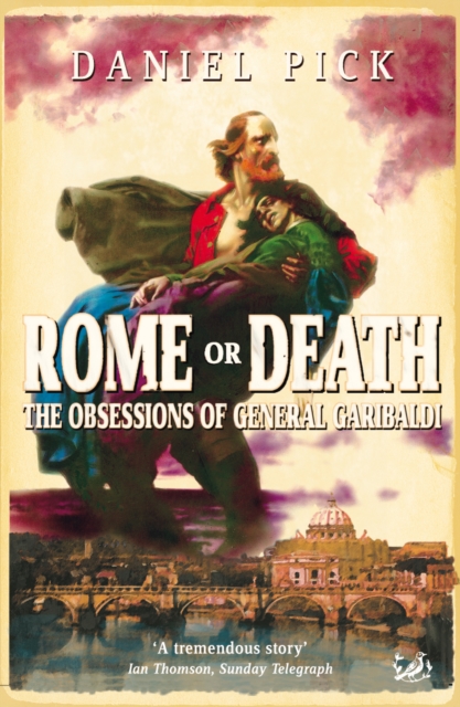 Rome Or Death : The Obsessions of General Garibaldi, EPUB eBook
