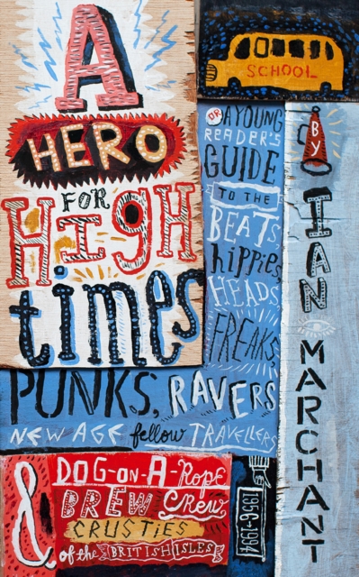 A Hero for High Times : A Younger Reader’s Guide to the Beats, Hippies, Freaks, Punks, Ravers, New-Age Travellers and Dog-on-a-Rope Brew Crew Crusties of the British Isles, 1956–1994, EPUB eBook