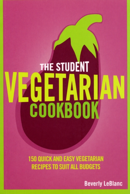 The Student Vegetarian Cookbook : 150 Quick and Easy Vegetarian Recipes to Suit All Budgets, EPUB eBook