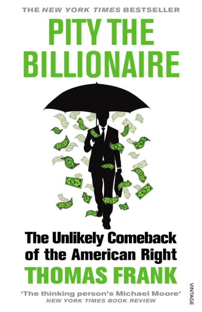 Pity the Billionaire : The Unlikely Comeback of the American Right, EPUB eBook