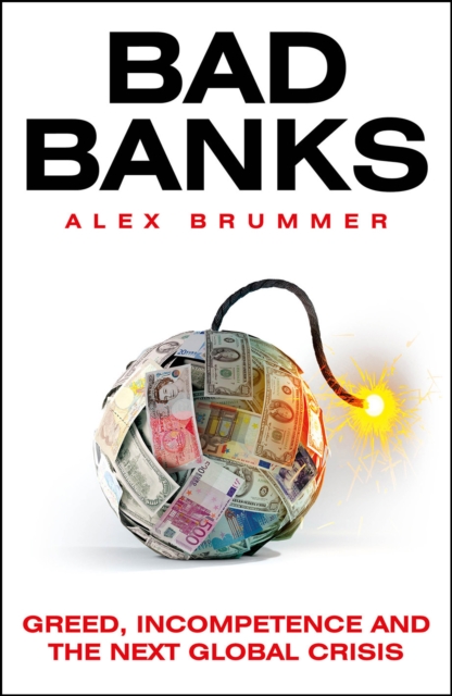 Bad Banks : Greed, Incompetence and the Next Global Crisis, EPUB eBook