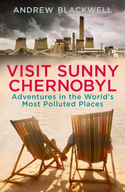 Visit Sunny Chernobyl : Adventures in the World s Most Polluted Places, EPUB eBook