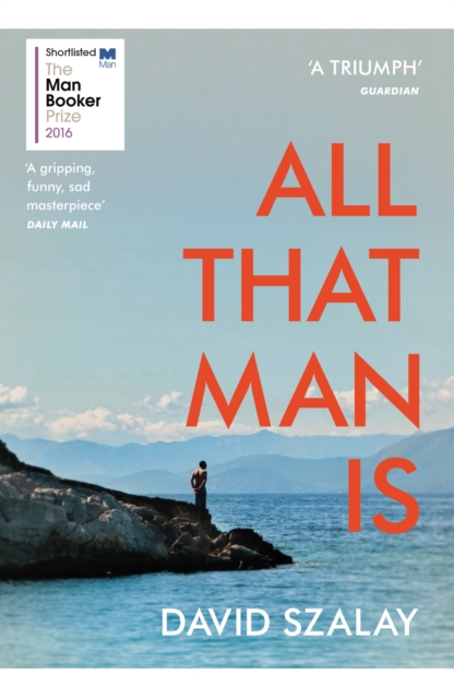 All That Man Is : Shortlisted for the Man Booker Prize 2016, EPUB eBook