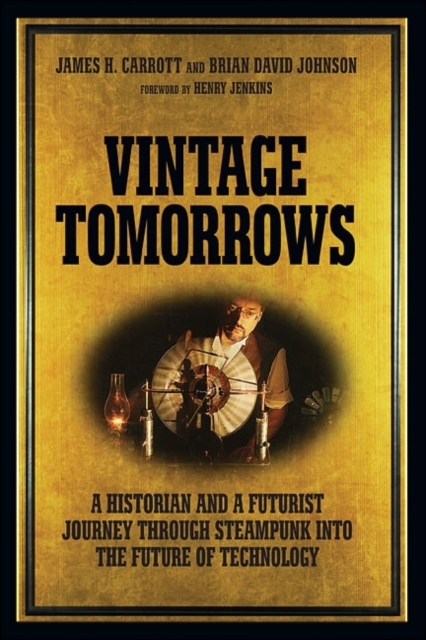 Vintage Tomorrows : What Steampunk Can Teach Us About the Future, Paperback / softback Book