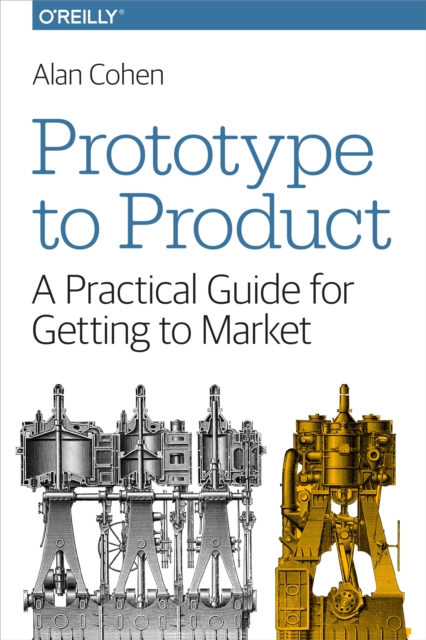 Prototype to Product : A Practical Guide for Getting to Market, EPUB eBook