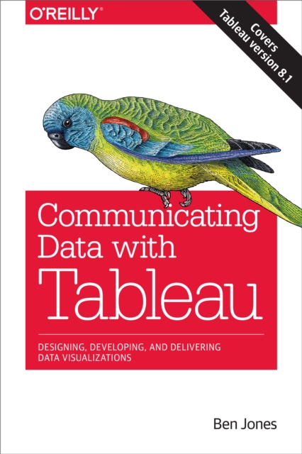 Communicating Data with Tableau : Designing, Developing, and Delivering Data Visualizations, PDF eBook