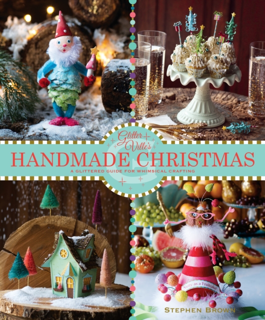 Glitterville's Handmade Christmas : A Glittered Guide for Whimsical Crafting!, EPUB eBook