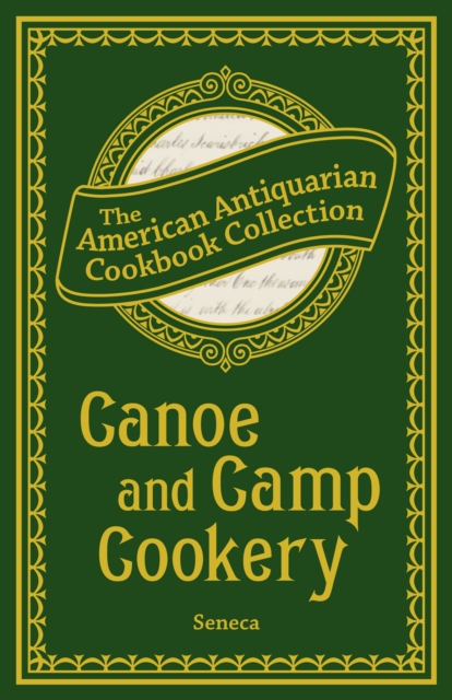 Canoe and Camp Cookery : A Practical Cook Book for Canoeists, Corinthian Sailors, and Outers, EPUB eBook