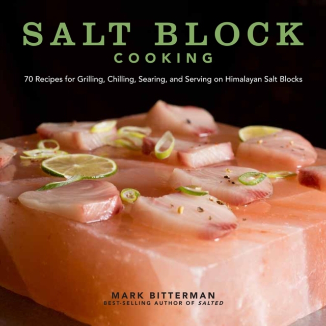 Salt Block Cooking : 70 Recipes for Grilling, Chilling, Searing, and Serving on Himalayan Salt Blocks, Hardback Book