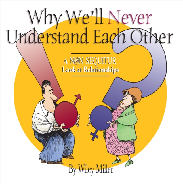Why We'll Never Understand Each Other : A Non-Sequitur Look at Relationships, PDF eBook