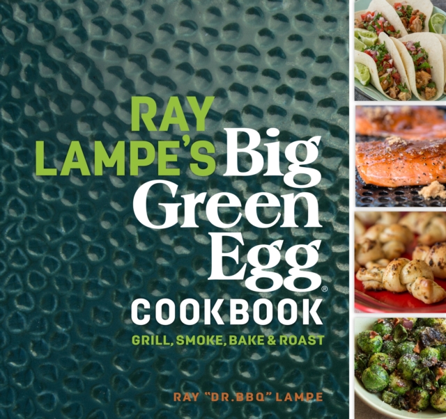 Ray Lampe's Big Green Egg Cookbook : Grill, Smoke, Bake & Roast, EPUB eBook