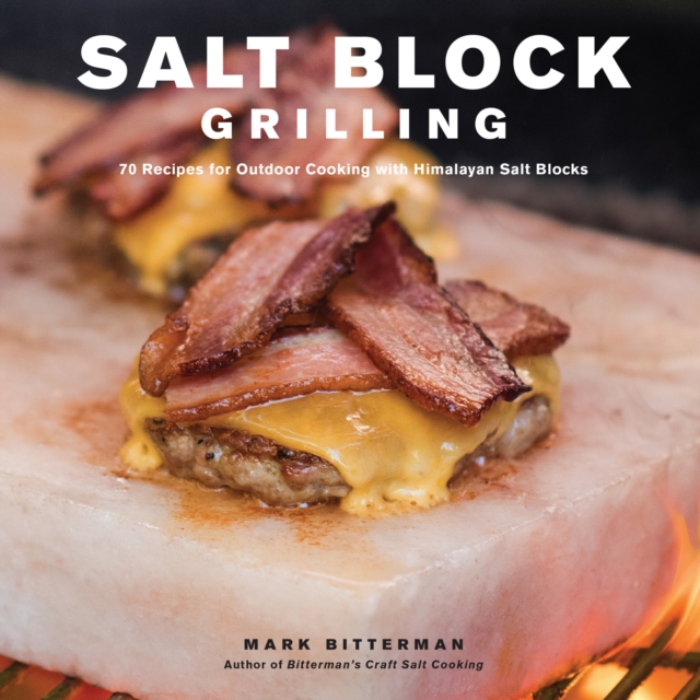 Salt Block Grilling : 70 Recipes for Outdoor Cooking with Himalayan Salt Blocks, EPUB eBook