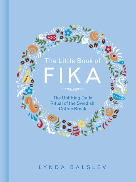 The Little Book of Fika : The Uplifting Daily Ritual of the Swedish Coffee Break, Hardback Book