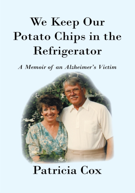 We Keep Our Potato Chips in the Refrigerator : A Memoir of an Alzheimer's Victim, EPUB eBook