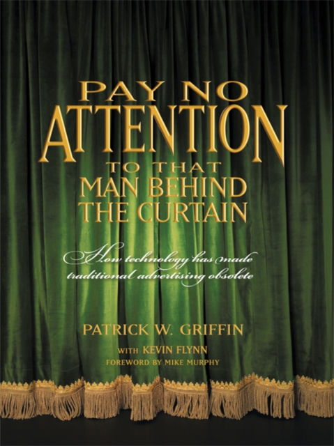 Pay No Attention to That Man Behind the Curtain : How Technology Has Made Traditional Advertising Obsolete, EPUB eBook