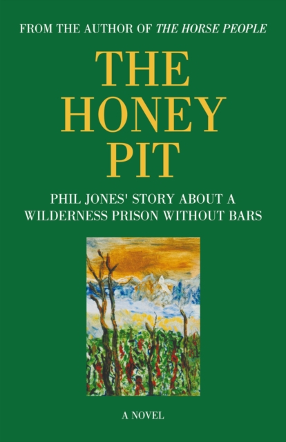 The Honey Pit : Phil Jones' Story About a Wilderness Prison Without Bars, EPUB eBook