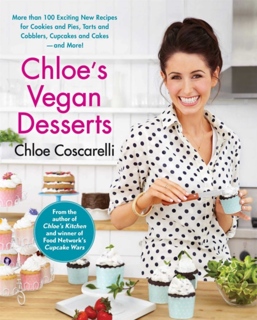 Chloe's Vegan Desserts : More than 100 Exciting New Recipes for Cookies and Pies, Tarts and Cobblers, Cupcakes and Cakes--and More!, Paperback / softback Book