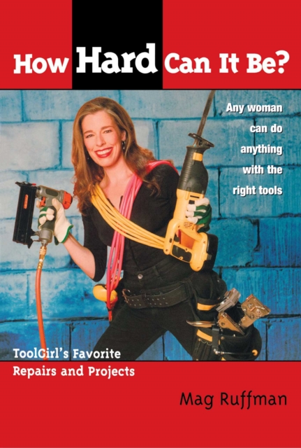 How Hard Can It Be? : Toolgirl's Favorite Repairs And Projects, EPUB eBook