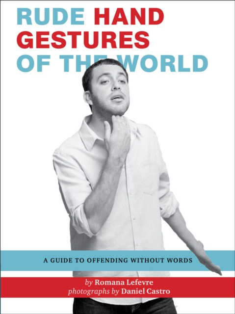 Rude Hand Gestures of the World : A Guide to Offending without Words, EPUB eBook