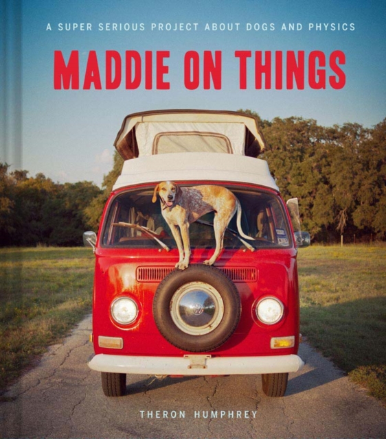 Maddie on Things : A Super Serious Project about Dogs and Physics, Hardback Book