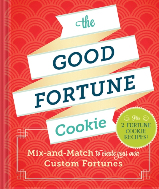The Good Fortune Cookie : Mix-and-Match to Create Your Own Custom Fortunes, Hardback Book
