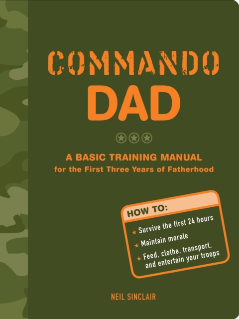 Commando Dad: A Basic Training Manual for the First Three Years of Fatherhood, EPUB eBook