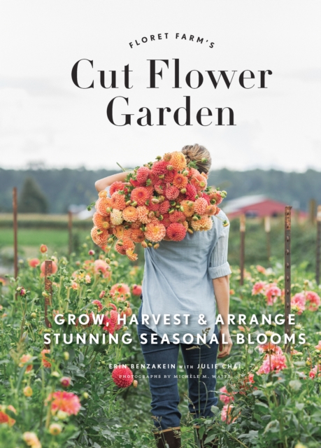 Floret Farm's Cut Flower Garden : Grow, Harvest, and Arrange Stunning Seasonal Blooms, EPUB eBook