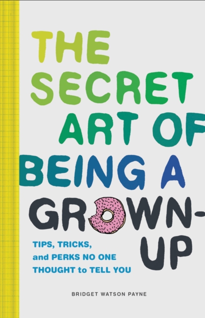Secret Art of Being a Grown-Up : Tips, Tricks, and Perks No One Thought to Tell You, Hardback Book