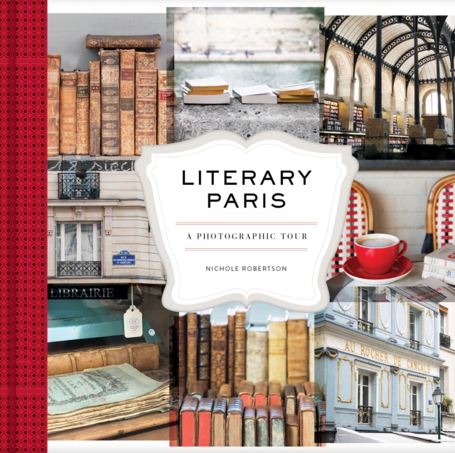 Literary Paris : A Photographic Tour, Hardback Book