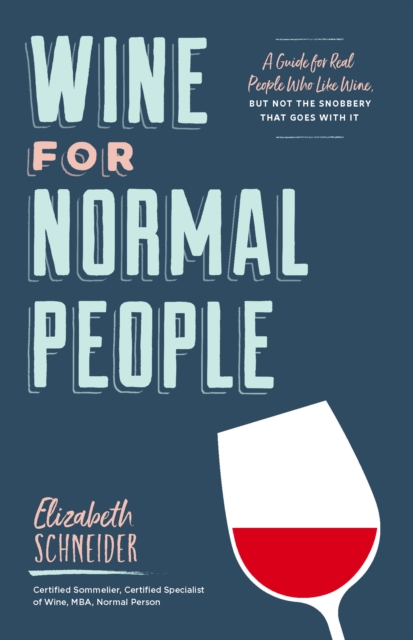 Wine for Normal People : A Guide for Real People Who Like Wine, but Not the Snobbery That Goes with It, EPUB eBook
