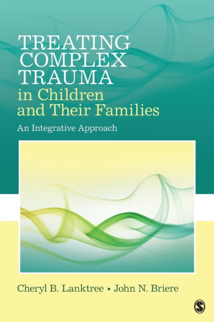 Treating Complex Trauma in Children and Their Families : An Integrative Approach, Paperback / softback Book