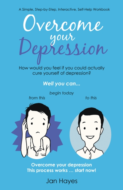 Overcome Your Depression : A Simple, Step-By-Step, Interactive, Self-Help Workbook, EPUB eBook