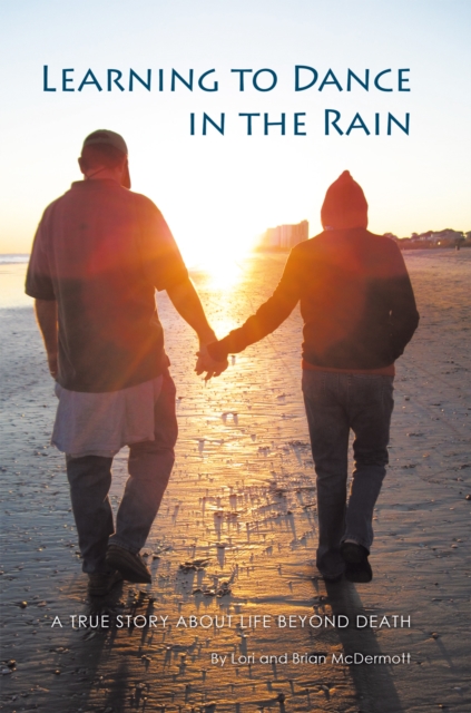 Learning to Dance in the Rain : A True Story About Life Beyond Death, EPUB eBook