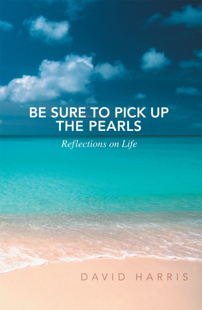 Be Sure to Pick up the Pearls : Reflections on Life, EPUB eBook