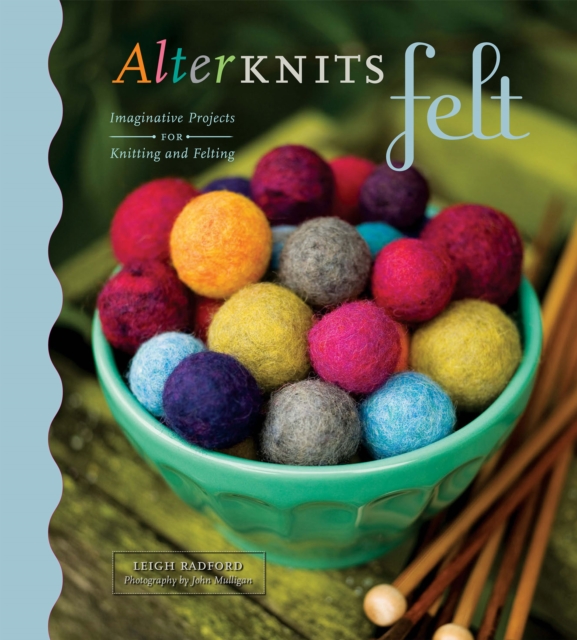AlterKnits Felt : Imaginative Projects for Knitting & Felting, EPUB eBook