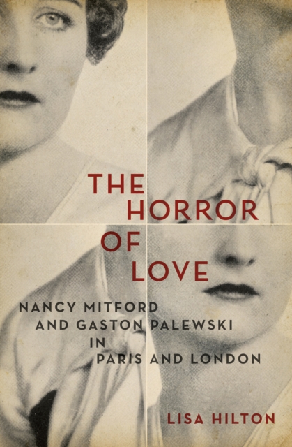 The Horror of Love : Nancy Mitford and Gaston Palewski in Paris and London, EPUB eBook