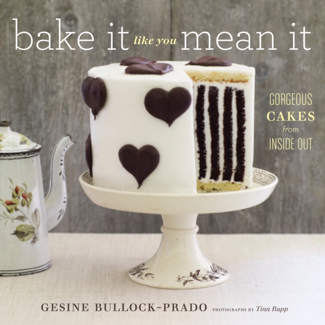 Bake It Like You Mean It : Gorgeous Cakes from Inside Out, PDF eBook
