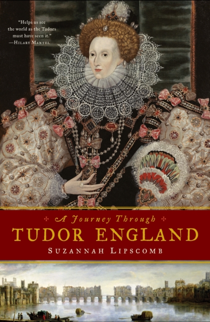 A Journey Through Tudor England : Hampton Court Palace and the Tower of London to Stratford-upon-Avon and Thornbury Castle, EPUB eBook